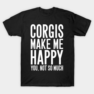 Corgis make me happy you not so much T-Shirt
